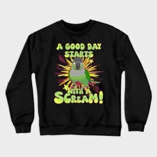 A good day start with a scream! Green cheek conure Crewneck Sweatshirt